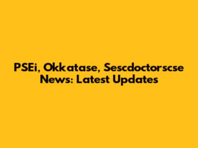 PSEi, Okkatase, Sescdoctorscse News: Latest Updates