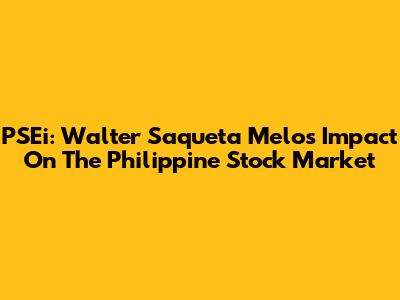 PSEi: Walter Saqueta Melo's Impact On The Philippine Stock Market
