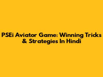 PSEi Aviator Game: Winning Tricks & Strategies In Hindi