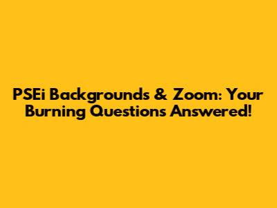 PSEi Backgrounds & Zoom: Your Burning Questions Answered!