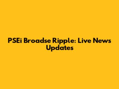 PSEi Broadse Ripple: Live News Updates