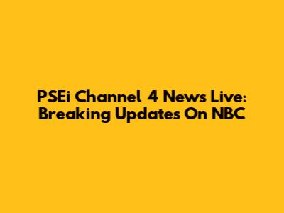 PSEi Channel 4 News Live: Breaking Updates On NBC