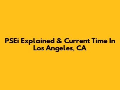 PSEi Explained & Current Time In Los Angeles, CA