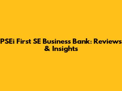 PSEi First SE Business Bank: Reviews & Insights