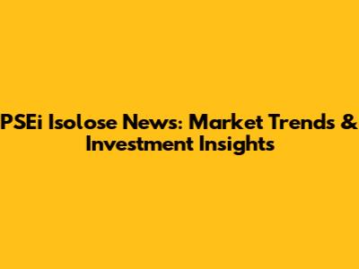 PSEi Isolose News: Market Trends & Investment Insights
