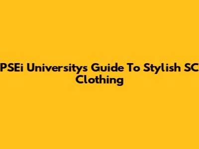 PSEi University's Guide To Stylish SC Clothing