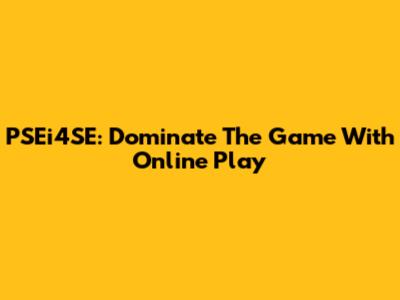 PSEi4SE: Dominate The Game With Online Play