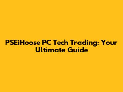 PSEiHoose PC Tech Trading: Your Ultimate Guide