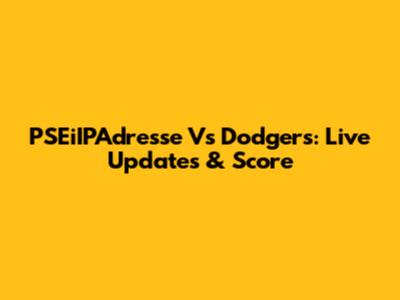 PSEiIPAdresse Vs Dodgers: Live Updates & Score