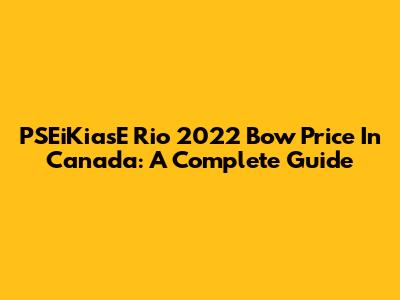 PSEiKiasE Rio 2022 Bow Price In Canada: A Complete Guide