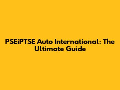 PSEiPTSE Auto International: The Ultimate Guide