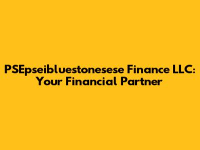 PSEpseibluestonesese Finance LLC: Your Financial Partner