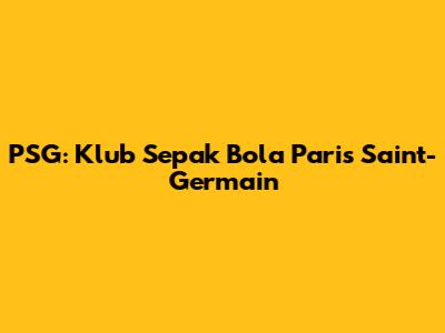 PSG: Klub Sepak Bola Paris Saint-Germain