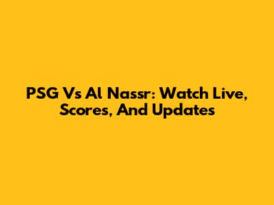 PSG Vs Al Nassr: Watch Live, Scores, And Updates