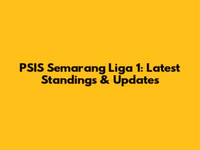 PSIS Semarang Liga 1: Latest Standings & Updates