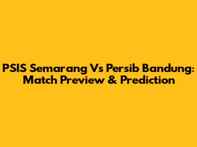 PSIS Semarang Vs Persib Bandung: Match Preview & Prediction