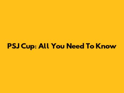 PSJ Cup: All You Need To Know