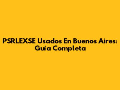 PSRLEXSE Usados En Buenos Aires: Guía Completa