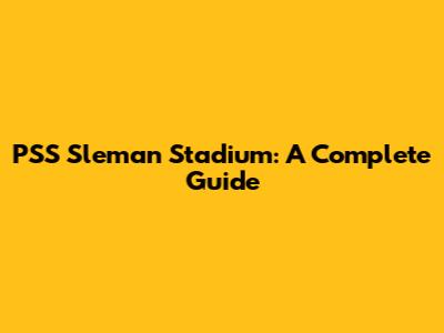 PSS Sleman Stadium: A Complete Guide