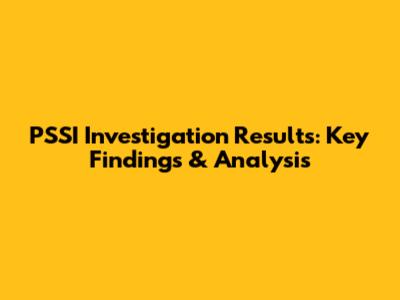 PSSI Investigation Results: Key Findings & Analysis
