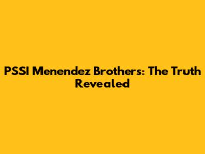 PSSI Menendez Brothers: The Truth Revealed