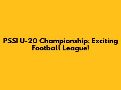 PSSI U-20 Championship: Exciting Football League!
