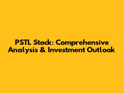 PSTL Stock: Comprehensive Analysis & Investment Outlook