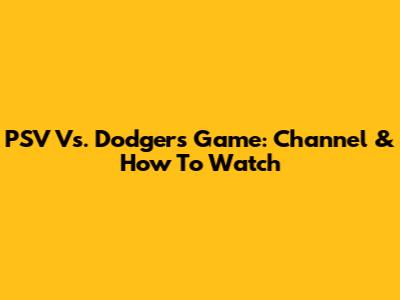 PSV Vs. Dodgers Game: Channel & How To Watch