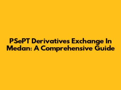 PSePT Derivatives Exchange In Medan: A Comprehensive Guide