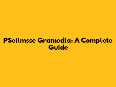 PSeilmsse Gramedia: A Complete Guide