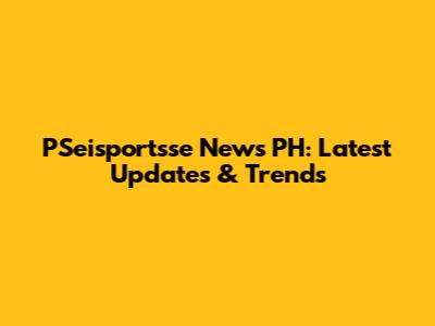 PSeisportsse News PH: Latest Updates & Trends