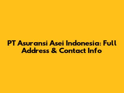 PT Asuransi Asei Indonesia: Full Address & Contact Info