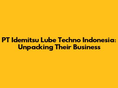 PT Idemitsu Lube Techno Indonesia: Unpacking Their Business