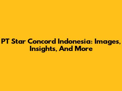 PT Star Concord Indonesia: Images, Insights, And More
