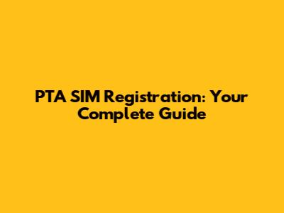 PTA SIM Registration: Your Complete Guide