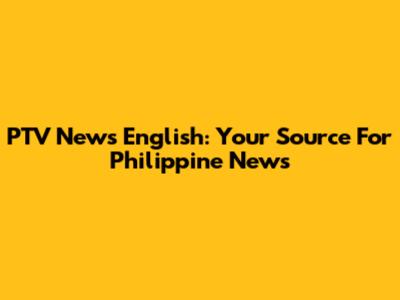 PTV News English: Your Source For Philippine News