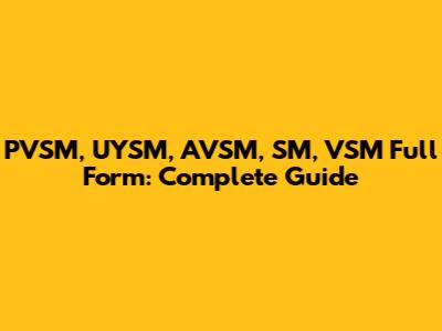 PVSM, UYSM, AVSM, SM, VSM Full Form: Complete Guide