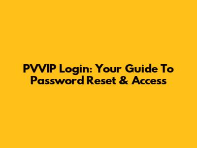 PVVIP Login: Your Guide To Password Reset & Access