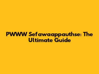 PWWW Sefawaappauthse: The Ultimate Guide