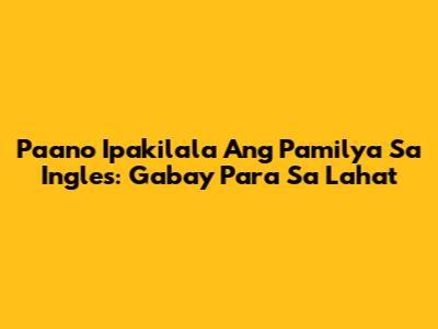 Paano Ipakilala Ang Pamilya Sa Ingles: Gabay Para Sa Lahat