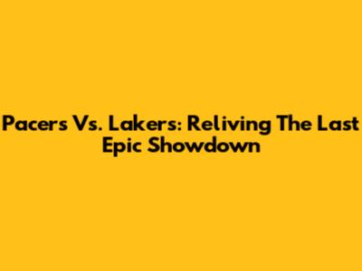 Pacers Vs. Lakers: Reliving The Last Epic Showdown