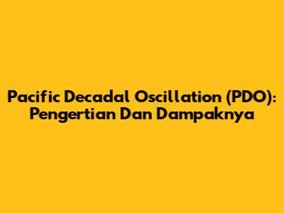 Pacific Decadal Oscillation (PDO): Pengertian Dan Dampaknya