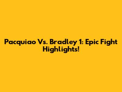 Pacquiao Vs. Bradley 1: Epic Fight Highlights!