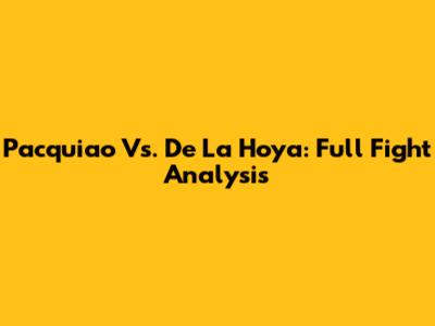 Pacquiao Vs. De La Hoya: Full Fight Analysis
