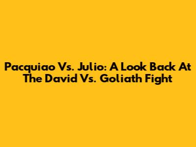 Pacquiao Vs. Julio: A Look Back At The David Vs. Goliath Fight