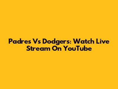 Padres Vs Dodgers: Watch Live Stream On YouTube