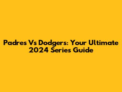 Padres Vs Dodgers: Your Ultimate 2024 Series Guide