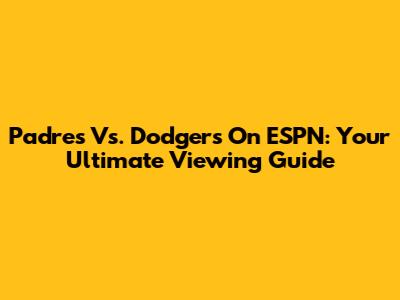 Padres Vs. Dodgers On ESPN: Your Ultimate Viewing Guide