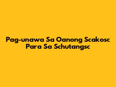Pag-unawa Sa Oanong Scakosc Para Sa Schutangsc