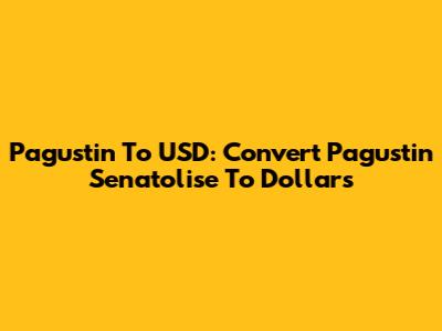 Pagustin To USD: Convert Pagustin Senatolise To Dollars